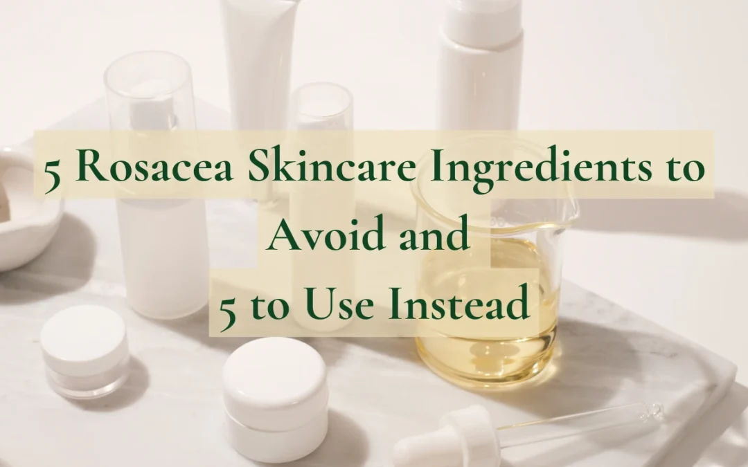 5 Rosacea Skincare Ingredients to Avoid and 5 to Use Instead