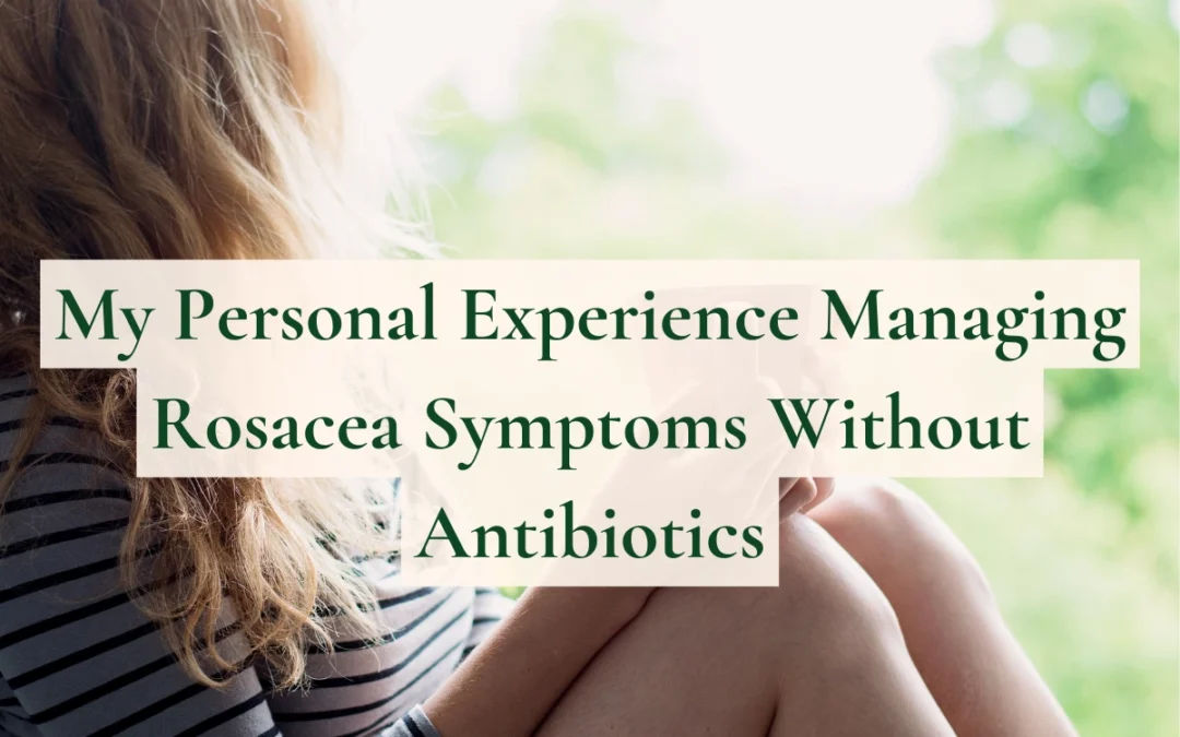 My Personal Experience Managing Rosacea Symptoms Without Antibiotics